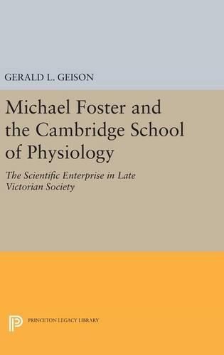 Cover image for Michael Foster and the Cambridge School of Physiology: The Scientific Enterprise in Late Victorian Society