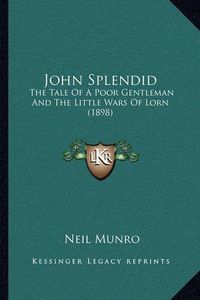 Cover image for John Splendid: The Tale of a Poor Gentleman and the Little Wars of Lorn (1898)