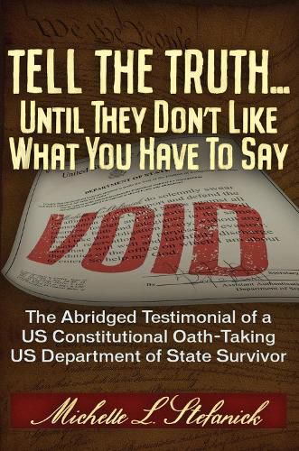 Cover image for Tell the Truth ... Until They Don't Like What You Have To Say: Memoir of a Department of State Oath-Taking Survivor