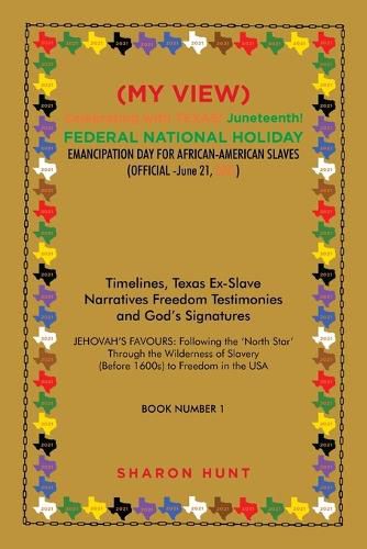 Cover image for (My View) Celebrating with Texas! Juneteenth! Federal National Holiday Emancipation Day for African-American Slaves (Official -June 21, 2021): Timelines, Texas Ex-Slave Narratives Freedom Testimonies and God's Signatures