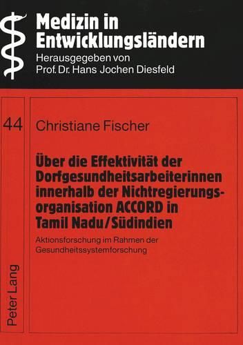 Ueber Die Effektivitaet Der Dorfgesundheitsarbeiterinnen Innerhalb Der Nichtregierungsorganisation Accord in Tamil Nadu/Suedindien: Aktionsforschung Im Rahmen Der Gesundheitssystemforschung