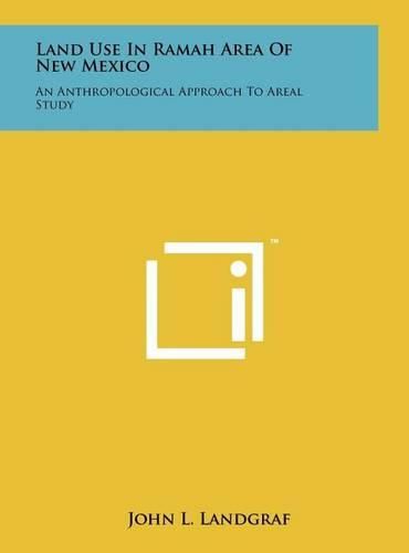 Cover image for Land Use in Ramah Area of New Mexico: An Anthropological Approach to Areal Study