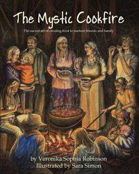 Cover image for The Mystic Cookfire: The Sacred Art of Creating Food to Nurture Friends and Family