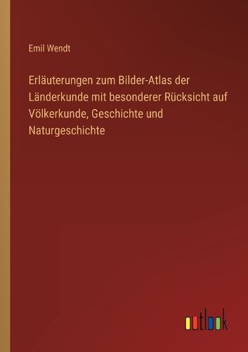 Cover image for Erlaeuterungen zum Bilder-Atlas der Laenderkunde mit besonderer Ruecksicht auf Voelkerkunde, Geschichte und Naturgeschichte