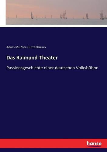 Das Raimund-Theater: Passionsgeschichte einer deutschen Volksbuhne