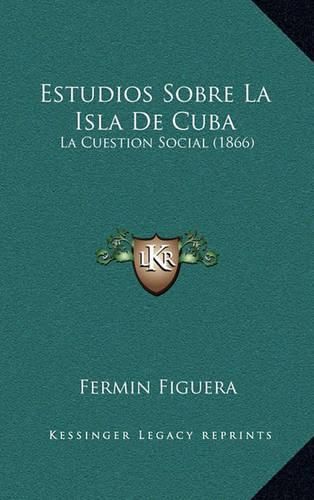 Cover image for Estudios Sobre La Isla de Cuba: La Cuestion Social (1866)