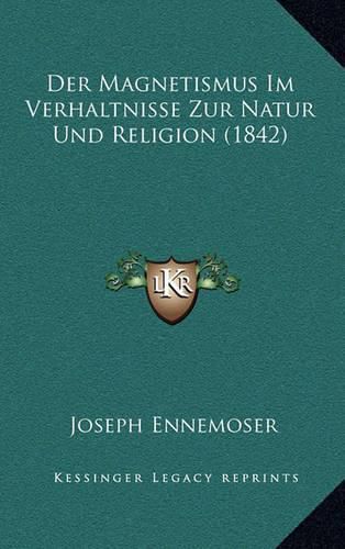 Der Magnetismus Im Verhaltnisse Zur Natur Und Religion (1842)