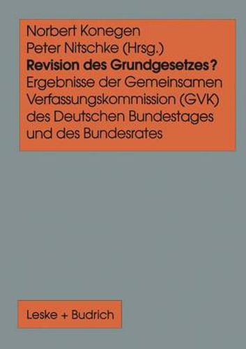 Revision Des Grundgesetzes?: Ergebnisse Der Gemeinsamen Verfassungskommission (Gvk) Des Deutschen Bundestages Und Des Bundesrates