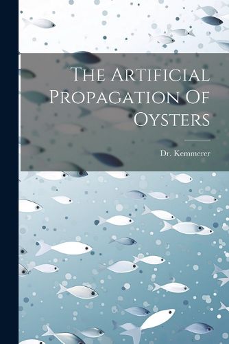 Cover image for The Artificial Propagation Of Oysters