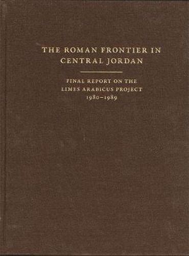 Cover image for The Roman Frontier in Central Jordan: Final Report on the Limes Arabicus Project, 1980-1989