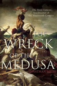Cover image for The Wreck of the Medusa: The Most Famous Sea Disaster of the Nineteenth Century