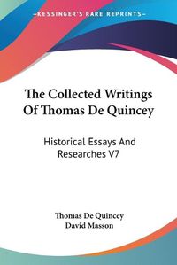 Cover image for The Collected Writings Of Thomas De Quincey: Historical Essays And Researches V7