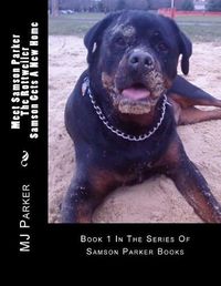 Cover image for Meet Samson Parker The Rottweiler - Samson Gets A New Home: First In The Series Of Samson Parker Books