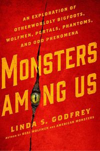 Cover image for Monsters Among Us: An Exploration of Otherwordly Bigfoots, Wolfmen, Portals, Phantoms, and Odd Phenomena