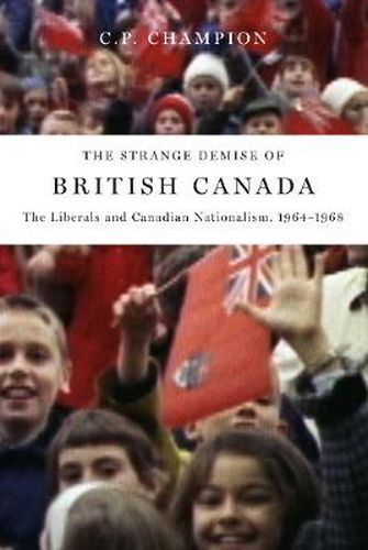 Cover image for The Strange Demise of British Canada: The Liberals and Canadian Nationalism, 1964-68