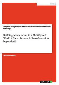 Cover image for Building Momemtum in a Multi-Speed World: African Economic Transformation beyond Aid