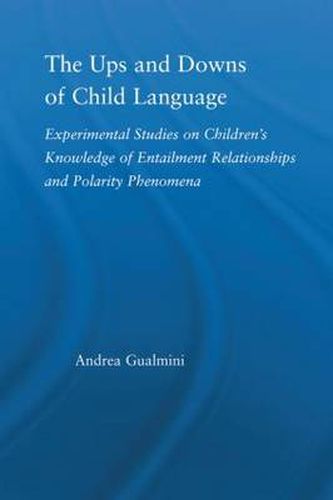 Cover image for The Ups and Downs of Child Language: Experimental Studies on Children's Knowledge of Entailment Relationships and Polarity Phenomena