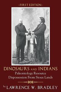 Cover image for Dinosaurs and Indians: Paleontology Resource Dispossession from Sioux Lands - First Edition