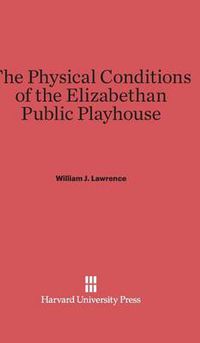 Cover image for The Physical Conditions of the Elizabethan Public Playhouse