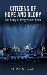 Cover image for Citizens of Hope and Glory: The Story of Progressive Rock