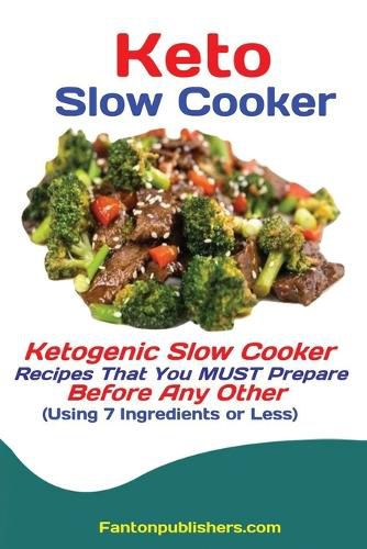 Cover image for Keto Slow Cooker: Ketogenic Slow Cooker Recipes That You MUST Prepare Before Any Other (Using 7 Ingredients or Less)