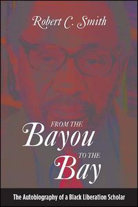 Cover image for From the Bayou to the Bay: The Autobiography of a Black Liberation Scholar