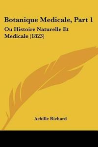 Cover image for Botanique Medicale, Part 1: Ou Histoire Naturelle Et Medicale (1823)