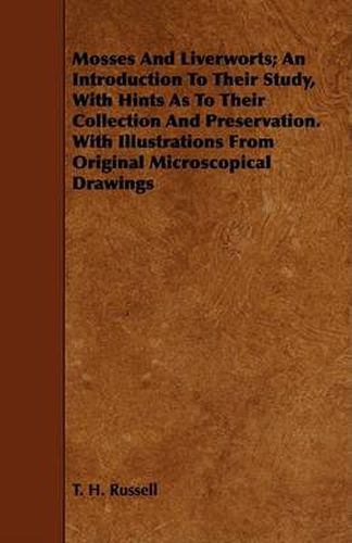 Cover image for Mosses and Liverworts; An Introduction to Their Study, with Hints as to Their Collection and Preservation. with Illustrations from Original Microscopical Drawings