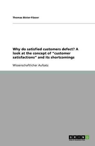 Why do satisfied customers defect? A look at the concept of customer satisfactions and its shortcomings