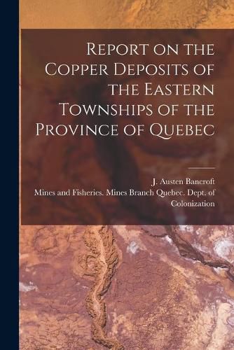 Cover image for Report on the Copper Deposits of the Eastern Townships of the Province of Quebec [microform]