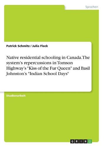 Cover image for Native Residential Schooling in Canada. the System's Repercussions in Tomson Highway's Kiss of the Fur Queen and Basil Johnston's Indian School Days