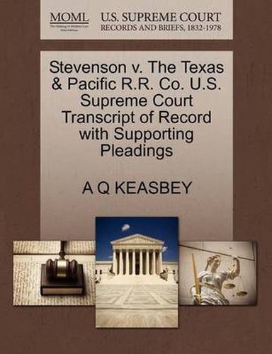 Cover image for Stevenson V. the Texas & Pacific R.R. Co. U.S. Supreme Court Transcript of Record with Supporting Pleadings