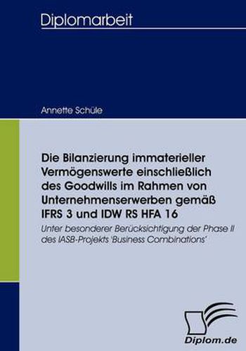 Cover image for Die Bilanzierung immaterieller Vermoegenswerte einschliesslich des Goodwills im Rahmen von Unternehmenserwerben gemass IFRS 3 und IDW RS HFA 16: Unter besonderer Berucksichtigung der Phase II des IASB-Projekts 'Business Combinations