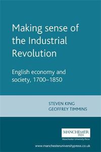 Cover image for Making Sense of the Industrial Revolution: English Economy and Society 1700-1850