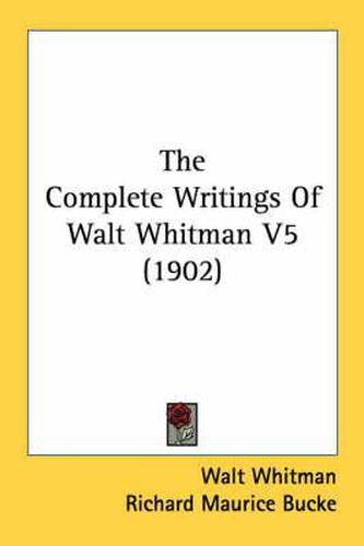 The Complete Writings of Walt Whitman V5 (1902)