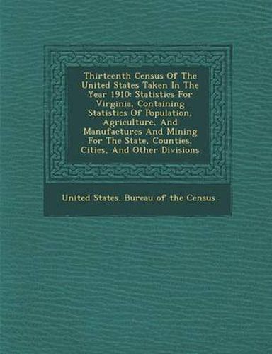 Thirteenth Census of the United States Taken in the Year 1910: Statistics for Virginia, Containing Statistics of Population, Agriculture, and Manufact