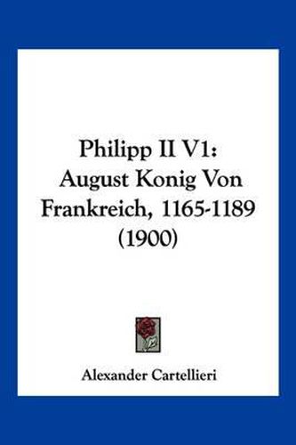 Cover image for Philipp II V1: August Konig Von Frankreich, 1165-1189 (1900)