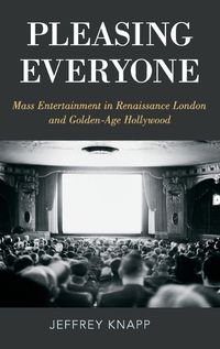 Cover image for Pleasing Everyone: Mass Entertainment in Renaissance London and Golden-Age Hollywood