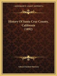 Cover image for History of Santa Cruz County, California (1892)