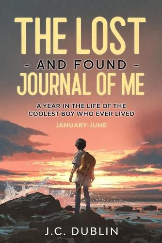 Cover image for The Lost and Found Journal of Me: A Year in the Life of the Coolest Boy Who Ever Lived (January-June)