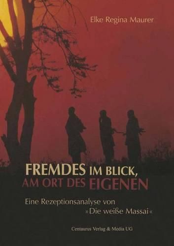 Fremdes im Blick, am Ort des Eigenen: Eine Rezeptionsanalyse von  Die weisse Massai