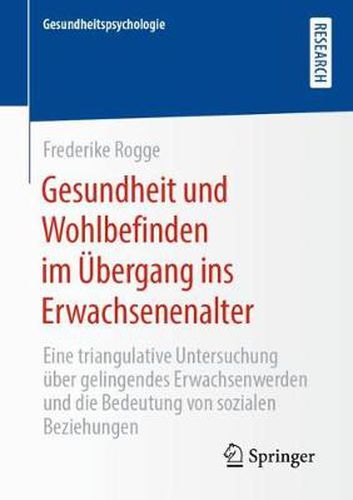 Cover image for Gesundheit Und Wohlbefinden Im UEbergang Ins Erwachsenenalter: Eine Triangulative Untersuchung UEber Gelingendes Erwachsenwerden Und Die Bedeutung Von Sozialen Beziehungen