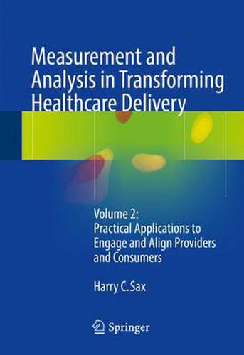 Cover image for Measurement and Analysis in Transforming Healthcare Delivery: Volume 2: Practical Applications to Engage and Align Providers and Consumers