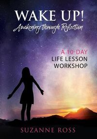 Cover image for Wake Up! Awakening Through Reflection: A 10-Day Life Lesson Workshop