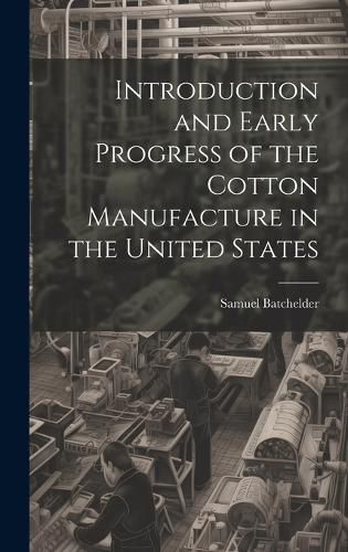 Cover image for Introduction and Early Progress of the Cotton Manufacture in the United States