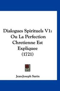 Cover image for Dialogues Spirituels V1: Ou La Perfection Chretienne Est Expliquee (1721)