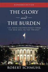 Cover image for The Glory and the Burden: The American Presidency from the New Deal to the Present, Expanded Edition