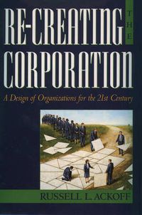 Cover image for Re-Creating the Corporation: A Design of Organizations for the 21st Century