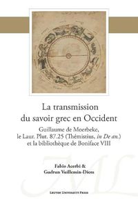 Cover image for La transmission du savoir grec en Occident: Guillaume de Moerbeke, le Laur. Plut. 87.25 (Themistius, in De an.) et la bibliotheque de Boniface VIII