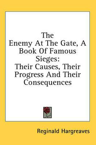 Cover image for The Enemy at the Gate, a Book of Famous Sieges: Their Causes, Their Progress and Their Consequences